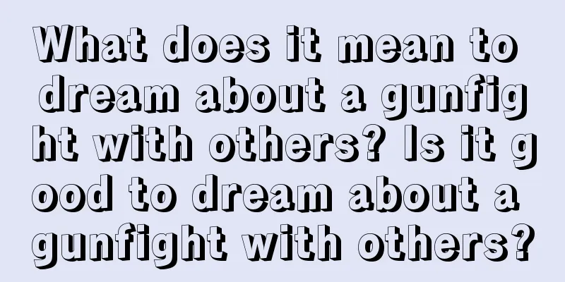 What does it mean to dream about a gunfight with others? Is it good to dream about a gunfight with others?