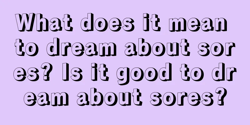 What does it mean to dream about sores? Is it good to dream about sores?