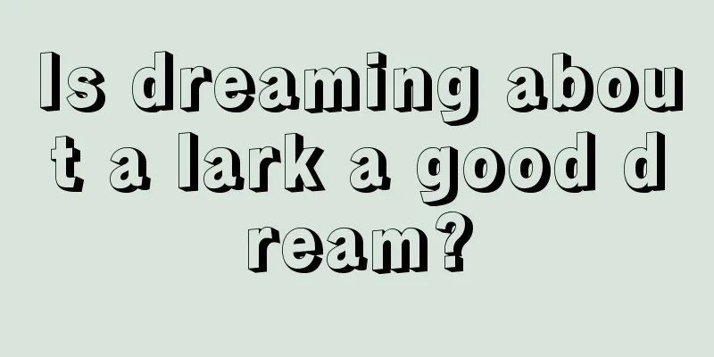 Is dreaming about a lark a good dream?