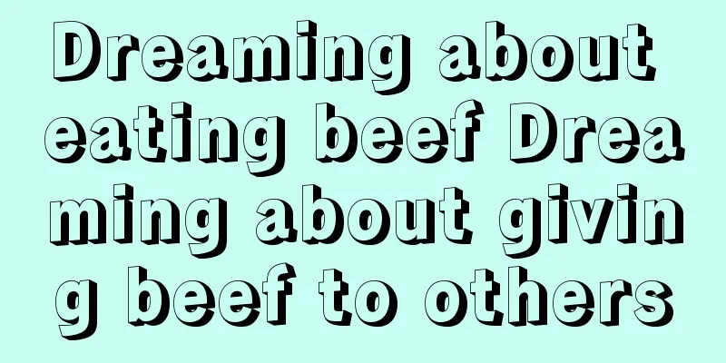 Dreaming about eating beef Dreaming about giving beef to others