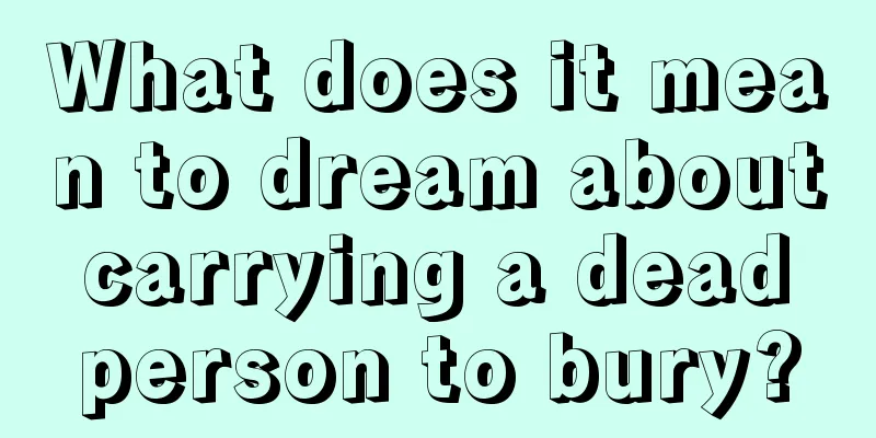 What does it mean to dream about carrying a dead person to bury?