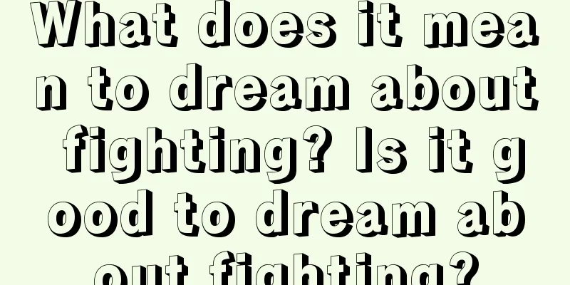 What does it mean to dream about fighting? Is it good to dream about fighting?