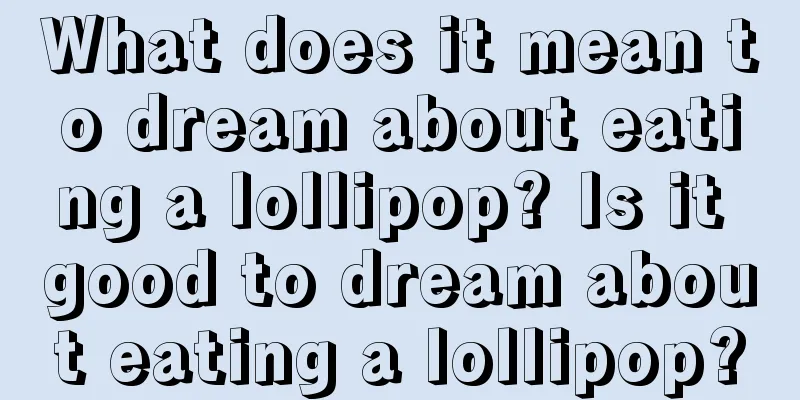 What does it mean to dream about eating a lollipop? Is it good to dream about eating a lollipop?