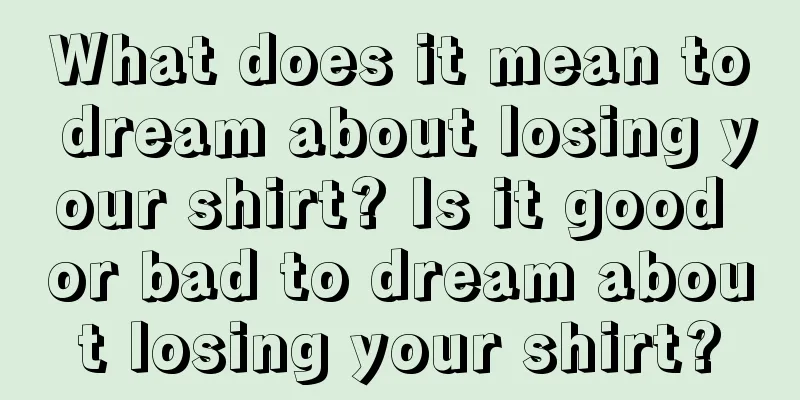 What does it mean to dream about losing your shirt? Is it good or bad to dream about losing your shirt?