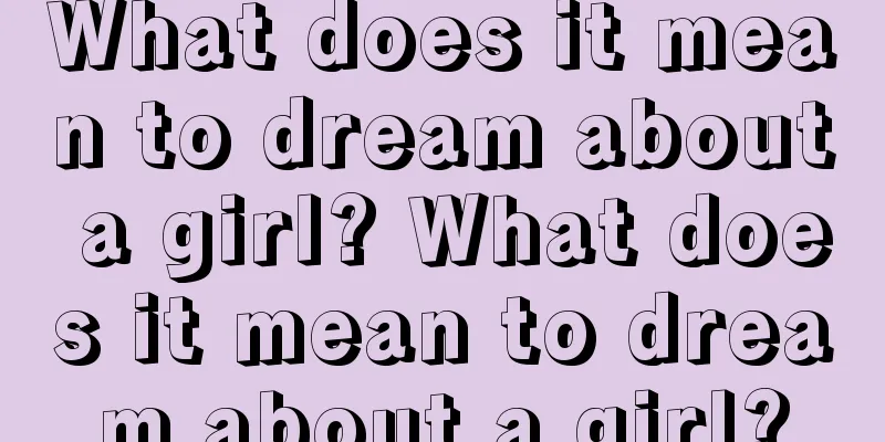 What does it mean to dream about a girl? What does it mean to dream about a girl?