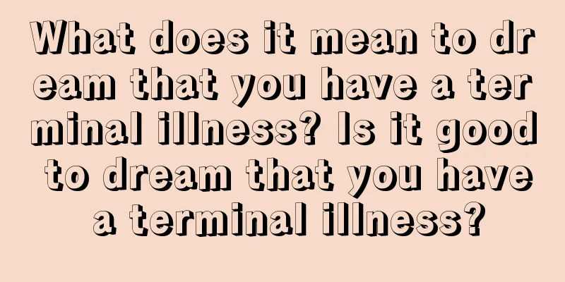 What does it mean to dream that you have a terminal illness? Is it good to dream that you have a terminal illness?