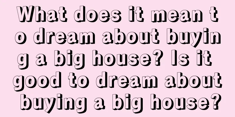 What does it mean to dream about buying a big house? Is it good to dream about buying a big house?