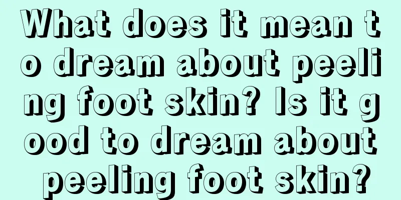 What does it mean to dream about peeling foot skin? Is it good to dream about peeling foot skin?