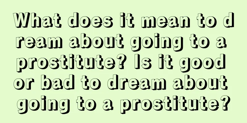 What does it mean to dream about going to a prostitute? Is it good or bad to dream about going to a prostitute?