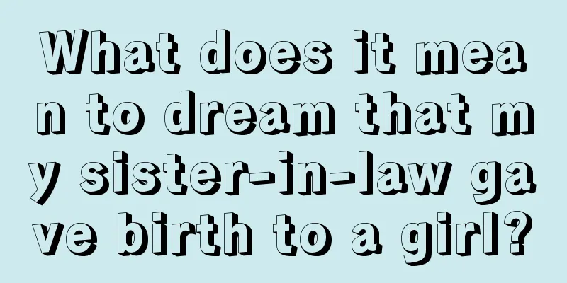 What does it mean to dream that my sister-in-law gave birth to a girl?