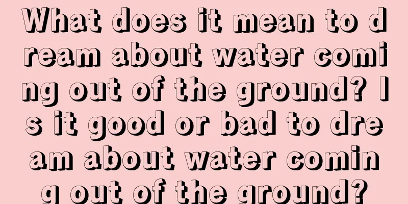 What does it mean to dream about water coming out of the ground? Is it good or bad to dream about water coming out of the ground?