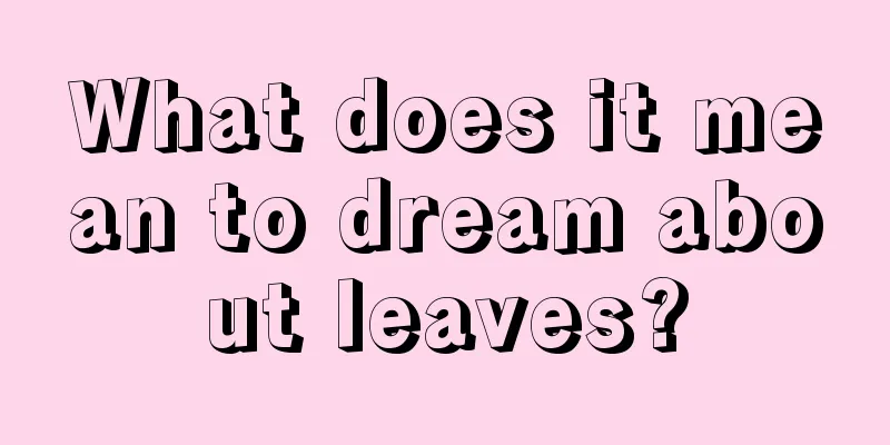 What does it mean to dream about leaves?