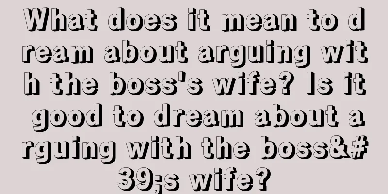 What does it mean to dream about arguing with the boss's wife? Is it good to dream about arguing with the boss's wife?