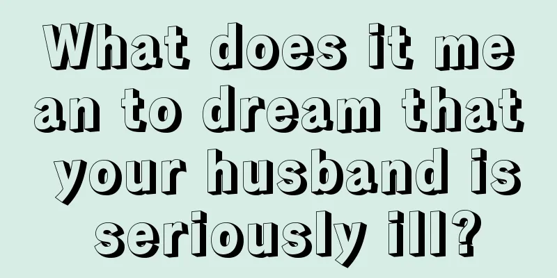 What does it mean to dream that your husband is seriously ill?