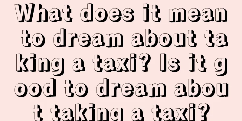 What does it mean to dream about taking a taxi? Is it good to dream about taking a taxi?