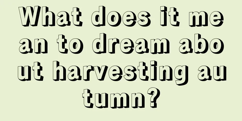 What does it mean to dream about harvesting autumn?