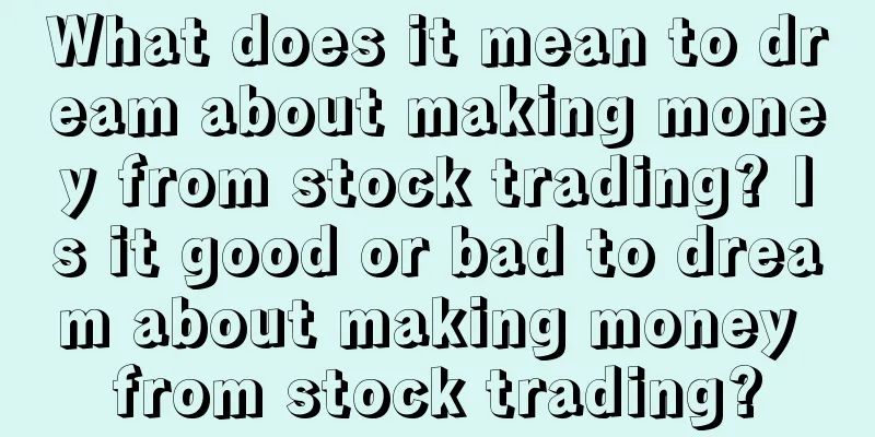 What does it mean to dream about making money from stock trading? Is it good or bad to dream about making money from stock trading?