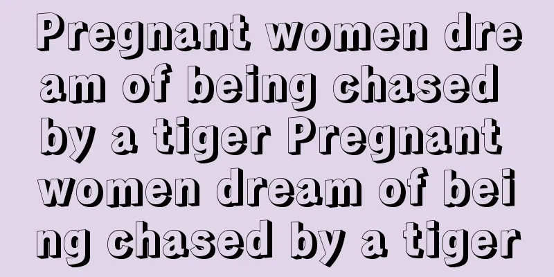 Pregnant women dream of being chased by a tiger Pregnant women dream of being chased by a tiger