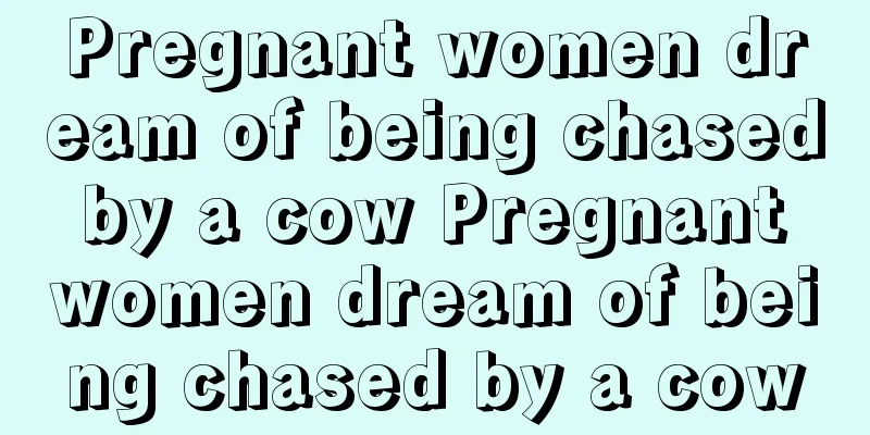 Pregnant women dream of being chased by a cow Pregnant women dream of being chased by a cow