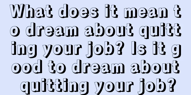 What does it mean to dream about quitting your job? Is it good to dream about quitting your job?