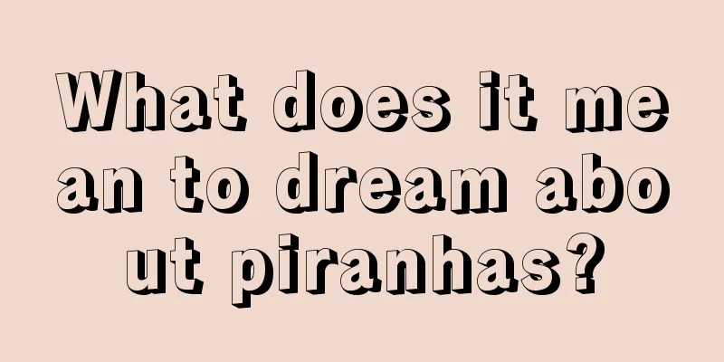 What does it mean to dream about piranhas?