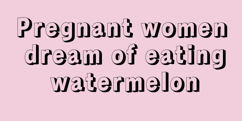 Pregnant women dream of eating watermelon