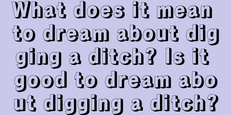 What does it mean to dream about digging a ditch? Is it good to dream about digging a ditch?