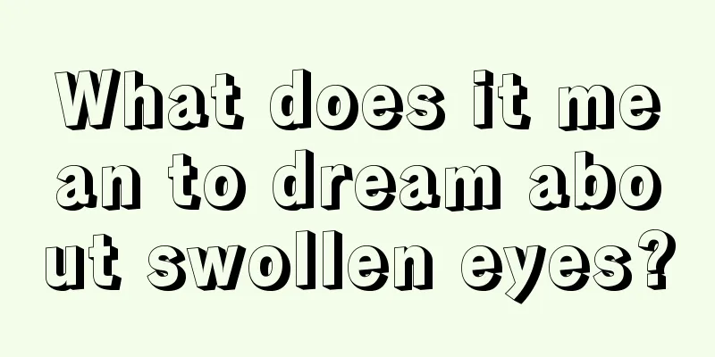 What does it mean to dream about swollen eyes?