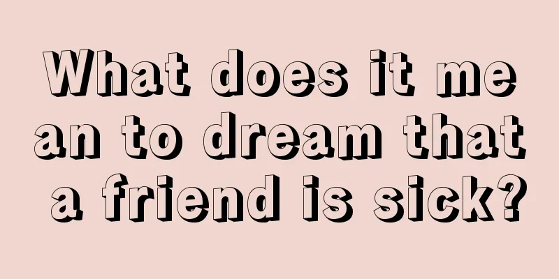 What does it mean to dream that a friend is sick?