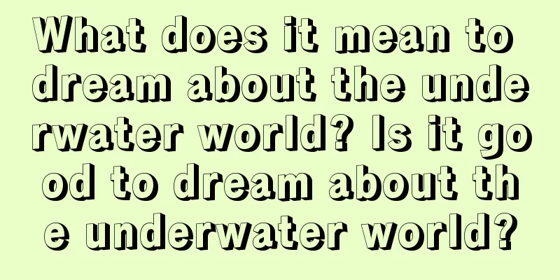 What does it mean to dream about the underwater world? Is it good to dream about the underwater world?