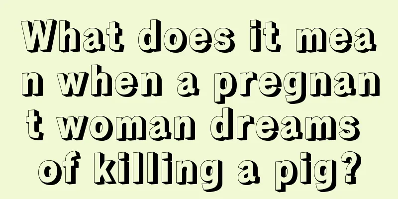 What does it mean when a pregnant woman dreams of killing a pig?