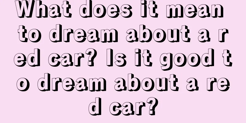 What does it mean to dream about a red car? Is it good to dream about a red car?