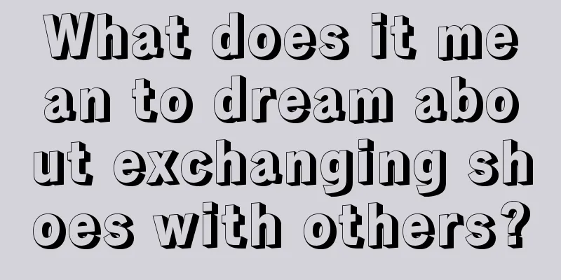 What does it mean to dream about exchanging shoes with others?