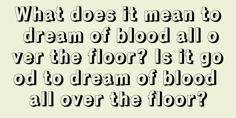 What does it mean to dream of blood all over the floor? Is it good to dream of blood all over the floor?