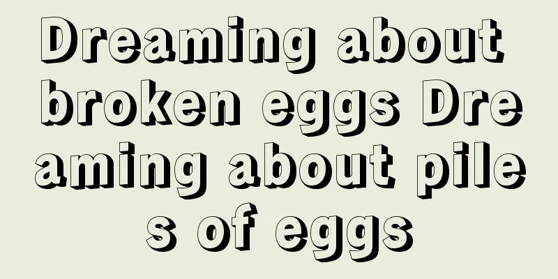 Dreaming about broken eggs Dreaming about piles of eggs