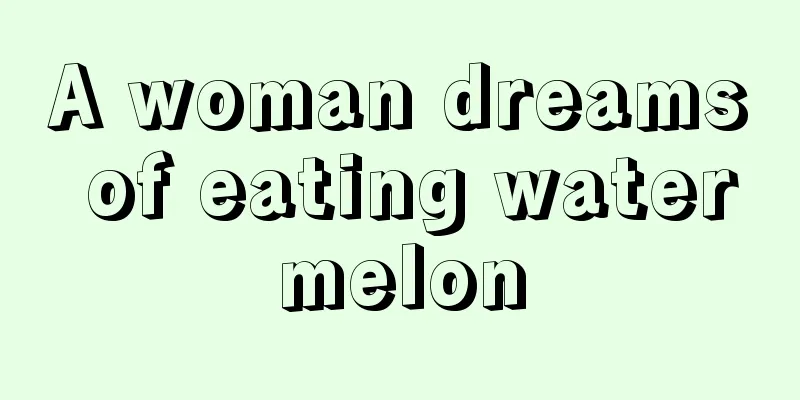 A woman dreams of eating watermelon