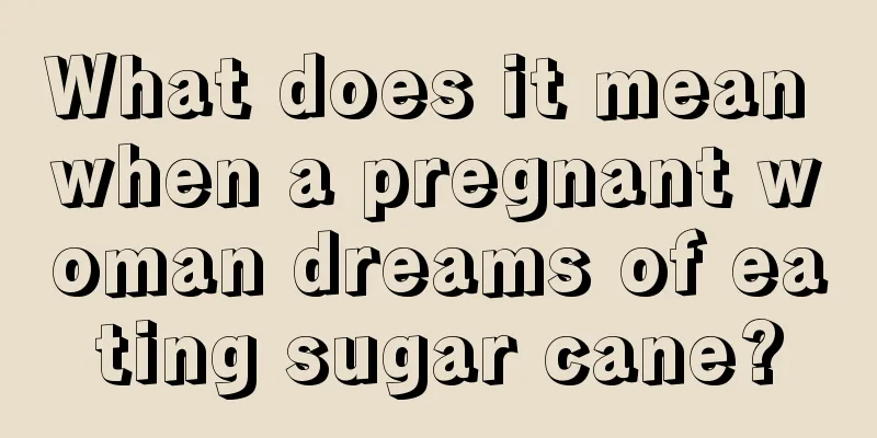 What does it mean when a pregnant woman dreams of eating sugar cane?