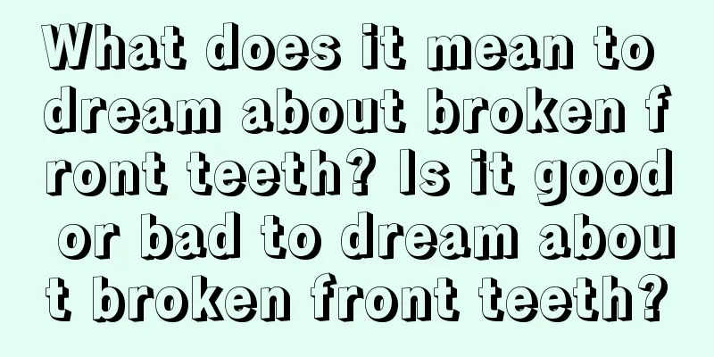 What does it mean to dream about broken front teeth? Is it good or bad to dream about broken front teeth?