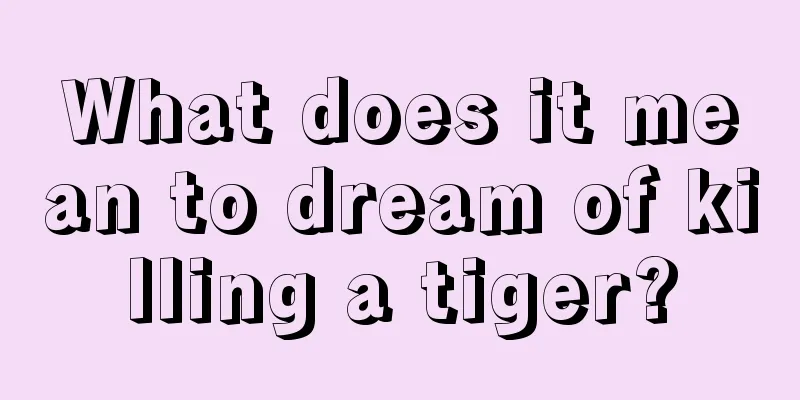 What does it mean to dream of killing a tiger?