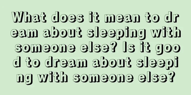 What does it mean to dream about sleeping with someone else? Is it good to dream about sleeping with someone else?