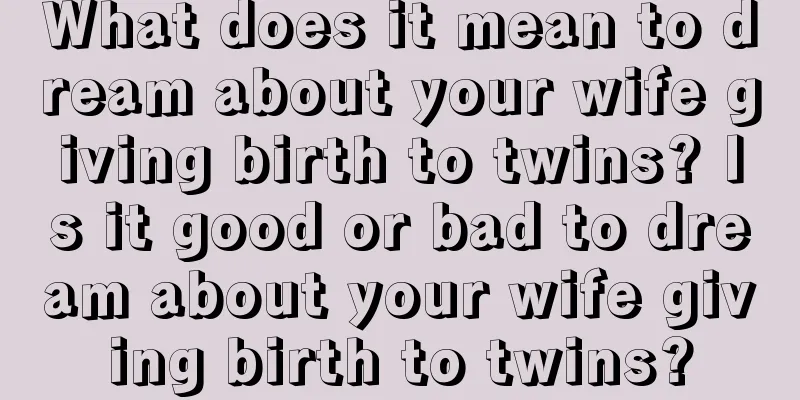 What does it mean to dream about your wife giving birth to twins? Is it good or bad to dream about your wife giving birth to twins?