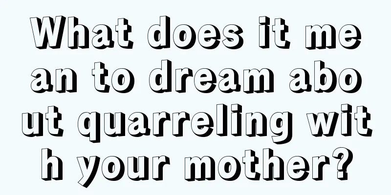 What does it mean to dream about quarreling with your mother?