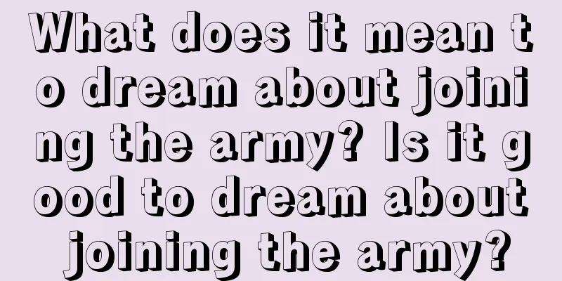 What does it mean to dream about joining the army? Is it good to dream about joining the army?