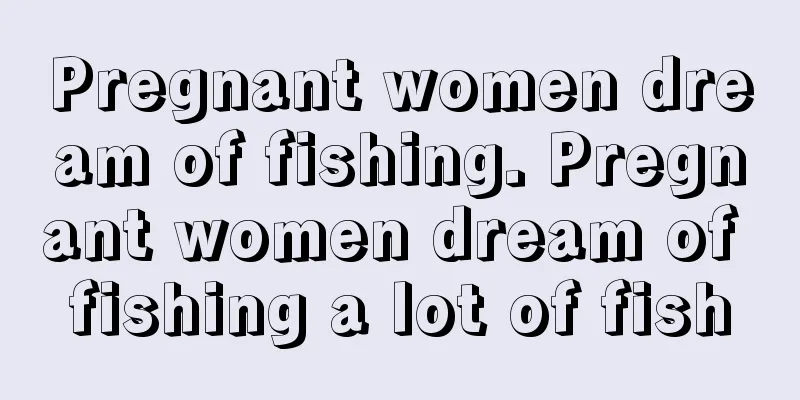 Pregnant women dream of fishing. Pregnant women dream of fishing a lot of fish