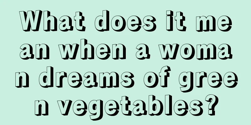 What does it mean when a woman dreams of green vegetables?