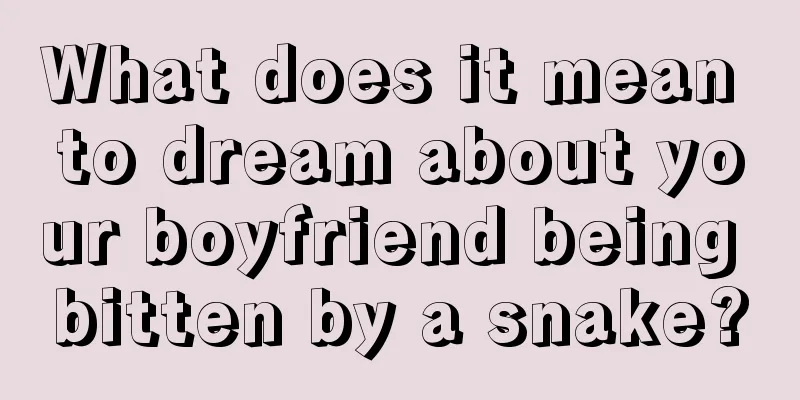 What does it mean to dream about your boyfriend being bitten by a snake?