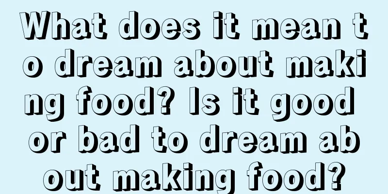 What does it mean to dream about making food? Is it good or bad to dream about making food?