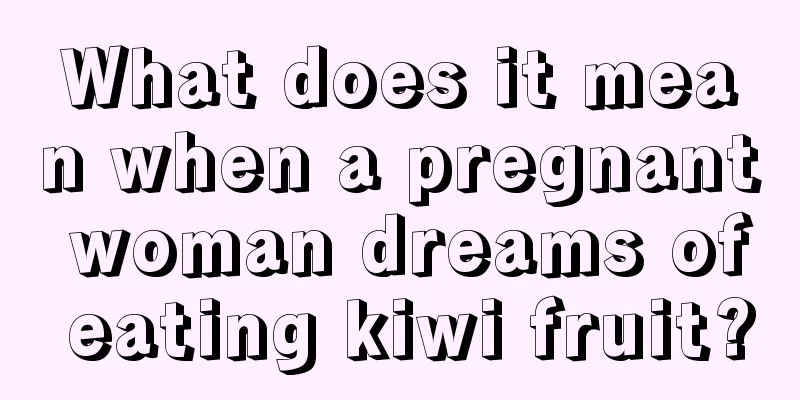 What does it mean when a pregnant woman dreams of eating kiwi fruit?