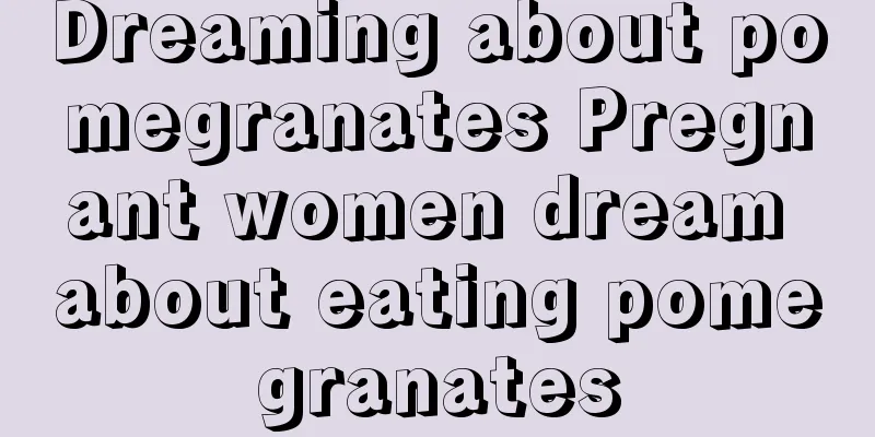 Dreaming about pomegranates Pregnant women dream about eating pomegranates