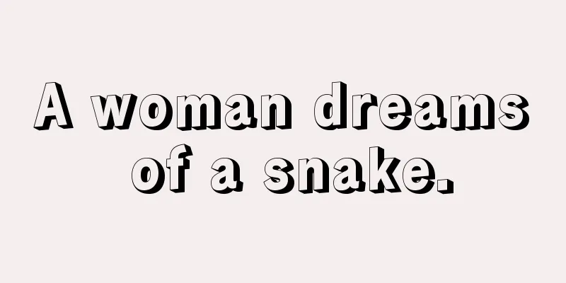 A woman dreams of a snake.